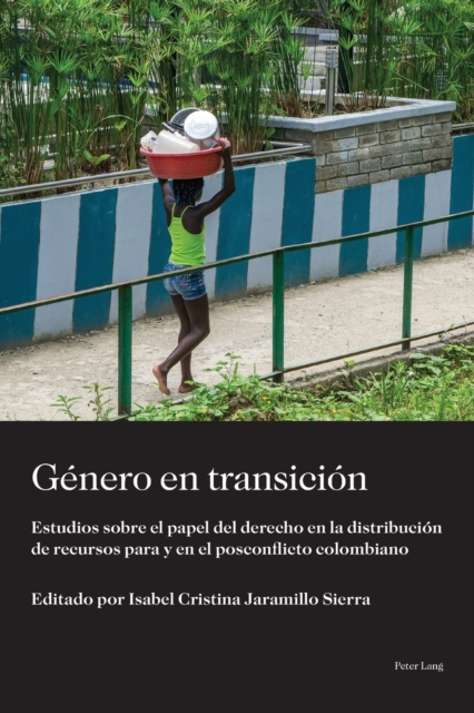 Genero en transicion; Estudios sobre el papel del derecho en la distribucion de recursos para y en el posconflicto colombiano