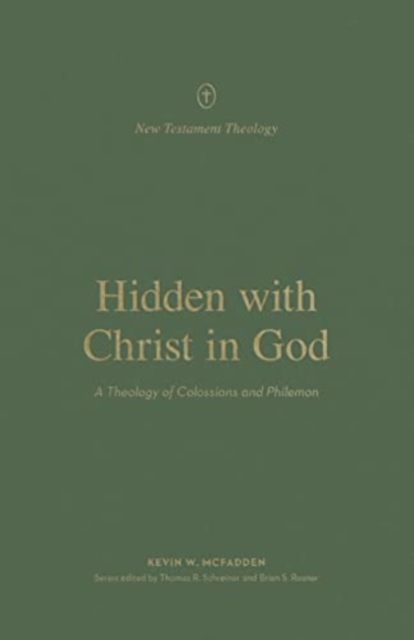 Hidden with Christ in God - A Theology of Colossians and Philemon