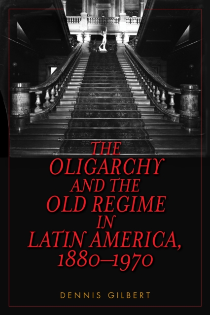 Oligarchy and the Old Regime in Latin America, 1880-1970
