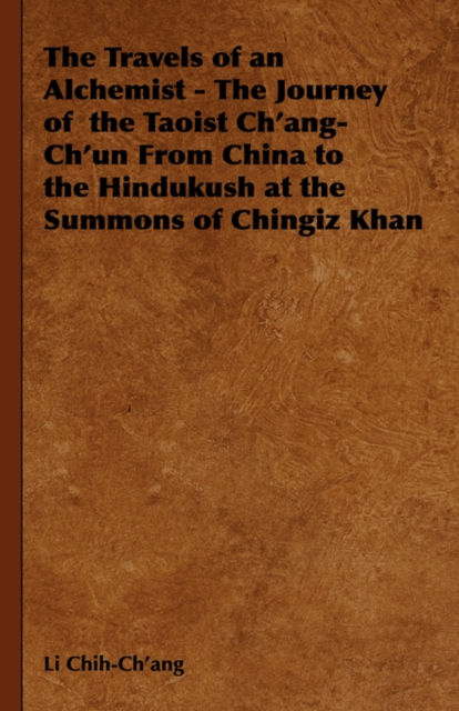 Travels of an Alchemist - The Journey of the Taoist Ch'ang-Ch'un From China to the Hindukush at the Summons of Chingiz Khan