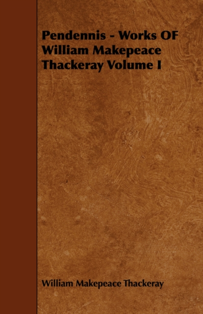 Pendennis - Works OF William Makepeace Thackeray Volume I