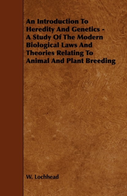 Introduction To Heredity And Genetics - A Study Of The Modern Biological Laws And Theories Relating To Animal And Plant Breeding