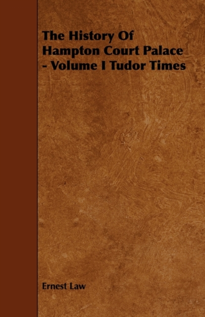 History Of Hampton Court Palace - Volume I Tudor Times