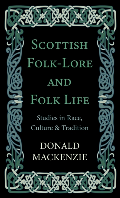 Scottish Folk-Lore And Folk Life - Studies In Race, Culture And Tradition