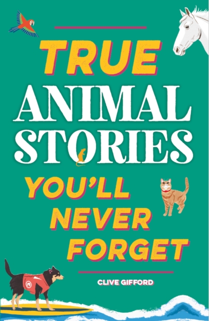 True Stories You'll Never Forget: True Animal Stories