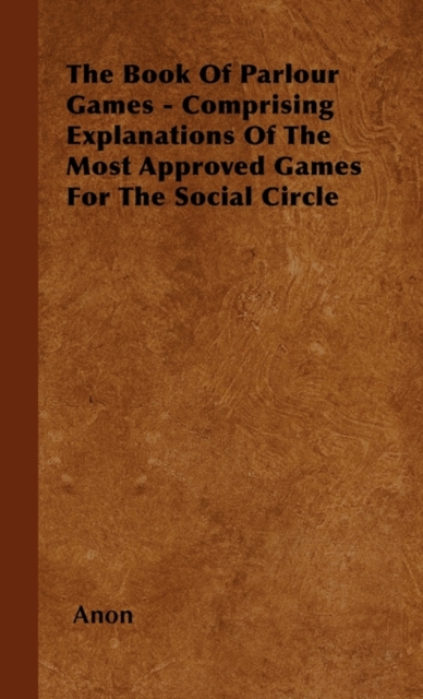 Book Of Parlour Games - Comprising Explanations Of The Most Approved Games For The Social Circle