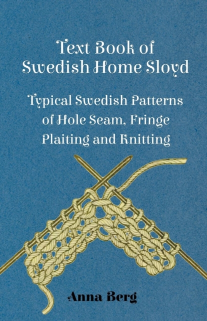 Text Book Of Swedish Home Sloyd - Typical Swedish Patterns Of Hole Seam, Fringe Plaiting And Knitting