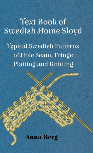 Text Book Of Swedish Home Sloyd - Typical Swedish Patterns Of Hole Seam, Fringe Plaiting And Knitting