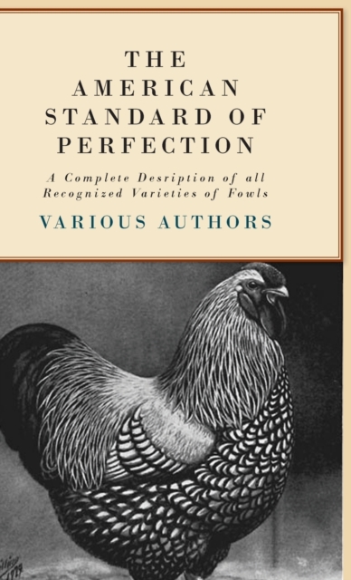 American Standard Of Perfection - A Complete Desription Of All Recognized Varieties Of Fowls