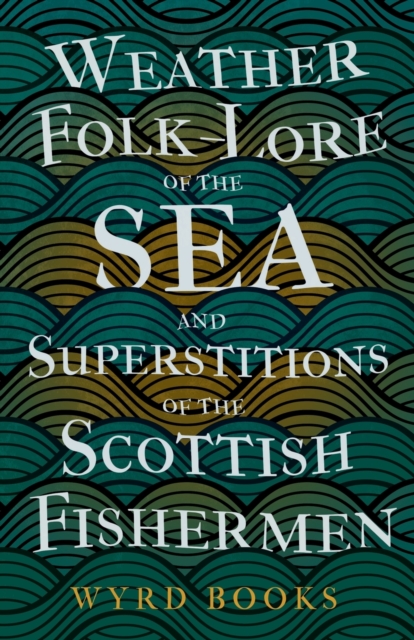 Weather Folk-Lore Of The Sea And Superstitions Of The Scottish Fishermen