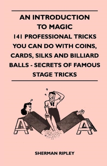 Introduction To Magic - 141 Professional Tricks You Can Do With Coins, Cards, Silks And Billiard Balls - Secrets Of Famous Stage Tricks