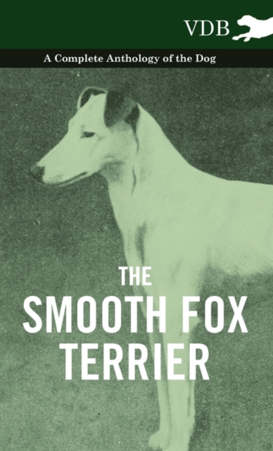 Smooth Fox Terrier - A Complete Anthology of the Dog