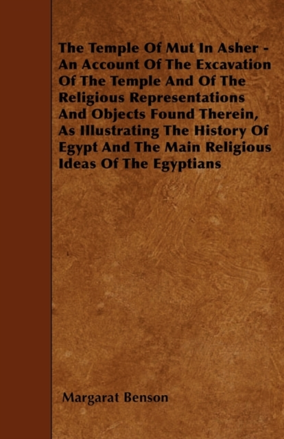 Temple Of Mut In Asher - An Account Of The Excavation Of The Temple And Of The Religious Representations And Objects Found Therein, As Illustrating The History Of Egypt And The Main Religious Ideas Of The Egyptians