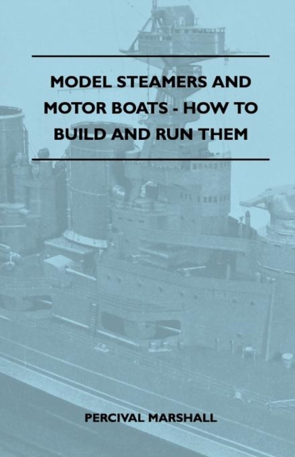 Model Steamers And Motor Boats - How To Build And Run Them