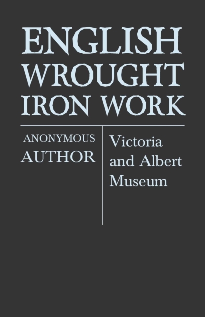 English Wrought-Iron Work - Victoria and Albert Museum