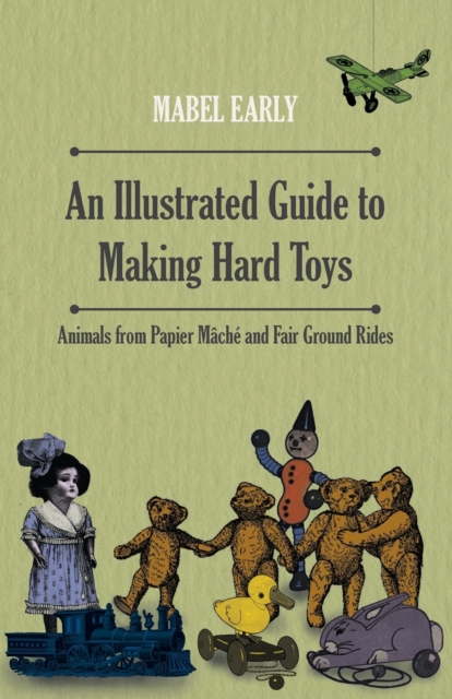 Illustrated Guide to Making Hard Toys - Animals from Papier Mache and Fair Ground Rides