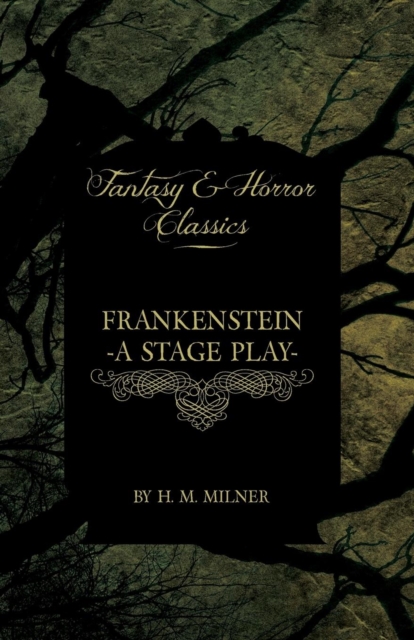 Frankenstein - Or, The Man and the Monster - A Stage Play (Fantasy and Horror Classics)