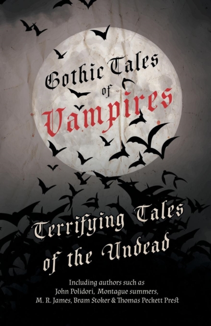 Gothic Tales of Vampires - Terrifying Tales of the Undead (Fantasy and Horror Classics)