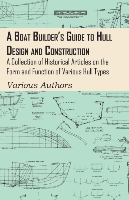 Boat Builder's Guide to Hull Design and Construction - A Collection of Historical Articles on the Form and Function of Various Hull Types
