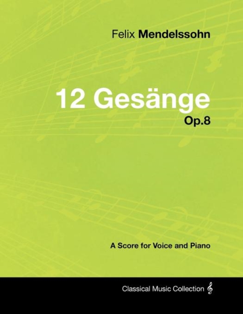 Felix Mendelssohn - 12 Gesange - Op.8 - A Score for Voice and Piano