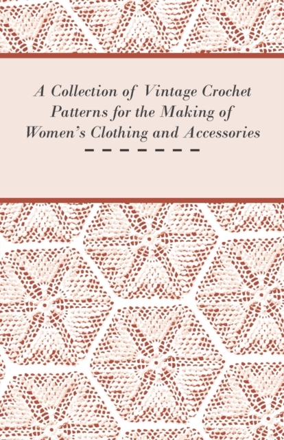 Collection of Vintage Crochet Patterns for the Making of Women's Clothing and Accessories