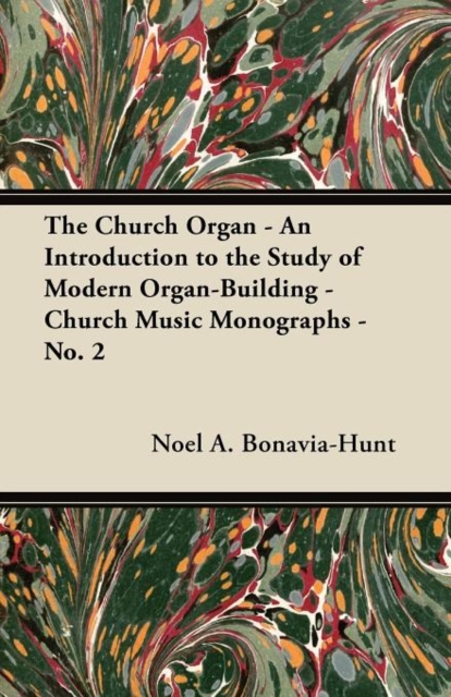 Church Organ - An Introduction to the Study of Modern Organ-Building - Church Music Monographs - No. 2