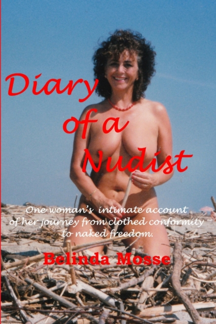 Diary of a Nudist Pt 1 - One Woman's Intimate Account of Her Journey from Clothed Conformity to Naked Freedom