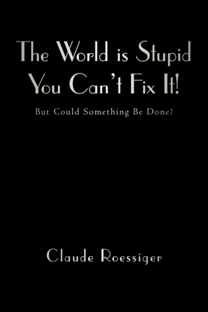 World Is Stupid-You Can't Fix It!