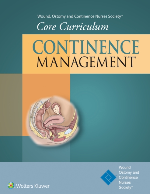Wound, Ostomy and Continence Nurses Society (R) Core Curriculum: Continence Management