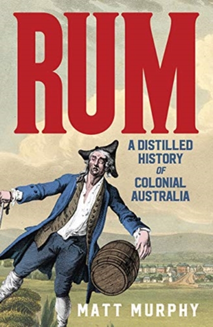 RUM A DISTILLED HISTORY OF COLONIAL AUST