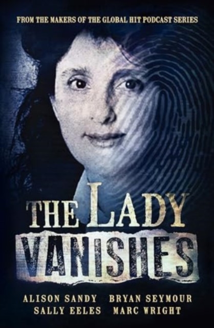 The Lady Vanishes: The next bestselling Australian true crime book based on the popular podcast series, for fans of I CATCH KILLERS, THE TEACHER'S