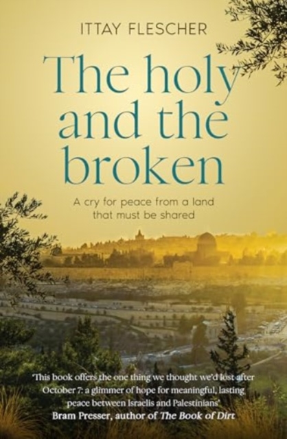 The Holy and the Broken: A cry for Israeli-Palestinian peace from a land that must be shared
