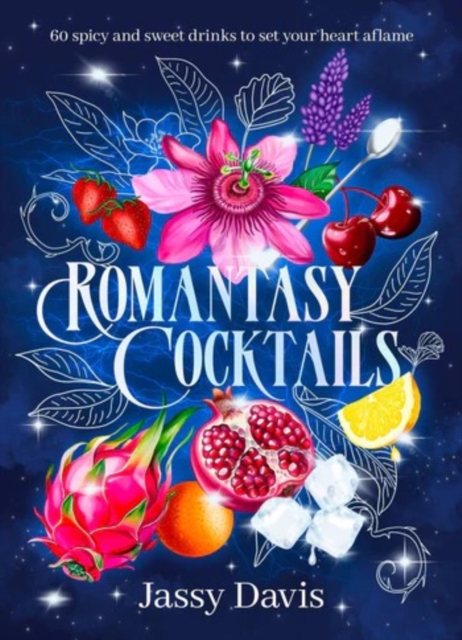 Romantasy Cocktails: 60 spicy and sweet drinks to set your heart aflame, for fans of Fourth Wing, When The Moon Hatched and A Court of Thorns and R