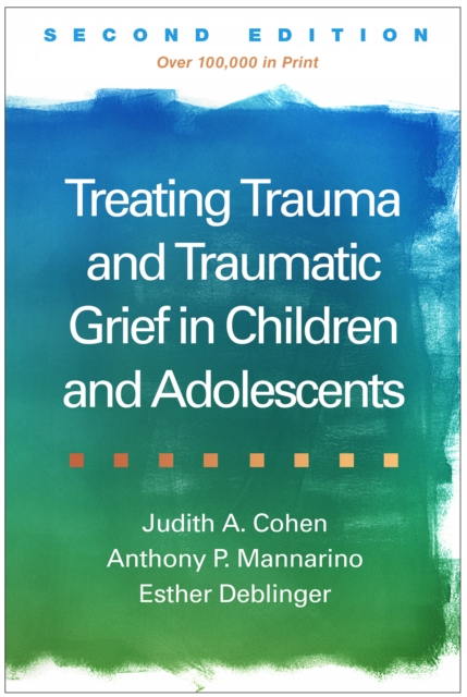 Treating Trauma and Traumatic Grief in Children and Adolescents, Second Edition