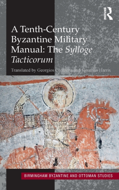 A Tenth-Century Byzantine Military Manual: The Sylloge Tacticorum