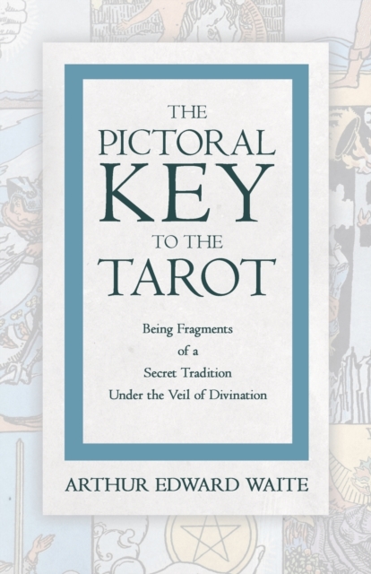 Pictorial Key to the Tarot - Being Fragments of a Secret Tradition under the Veil of Divination