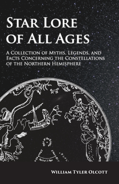 Star Lore of All Ages;A Collection of Myths, Legends, and Facts Concerning the Constellations of the Northern Hemisphere