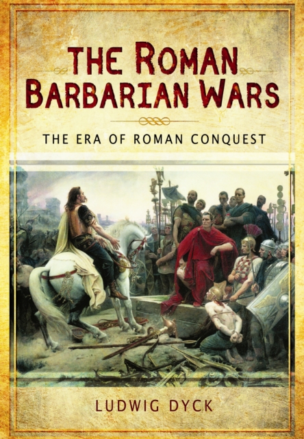 Roman Barbarian Wars: The Era of Roman Conquest