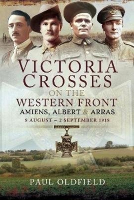Victoria Crosses on the Western Front - Amiens, Albert and Arras