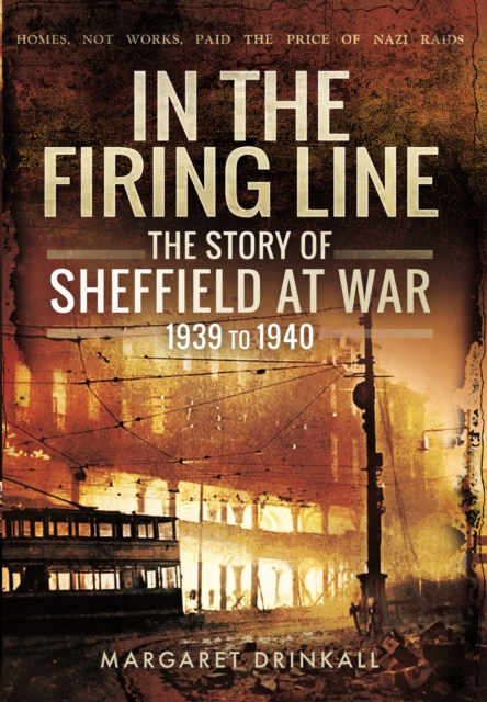 In the Firing Line: Story of Sheffield at War 1939 to 1945