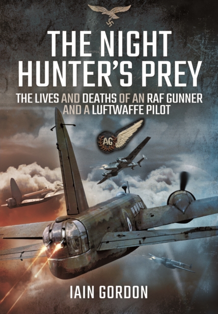 Night Hunter's Prey: The Lives and Deaths of an RAF Gunner and a Luftwaffe Pilot