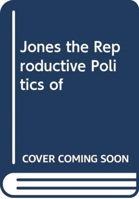 JONES THE REPRODUCTIVE POLITICS OF