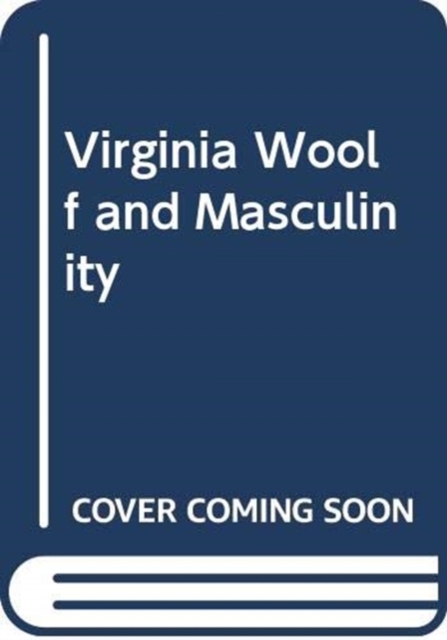 VIRGINIA WOOLF AND MASCULINITY