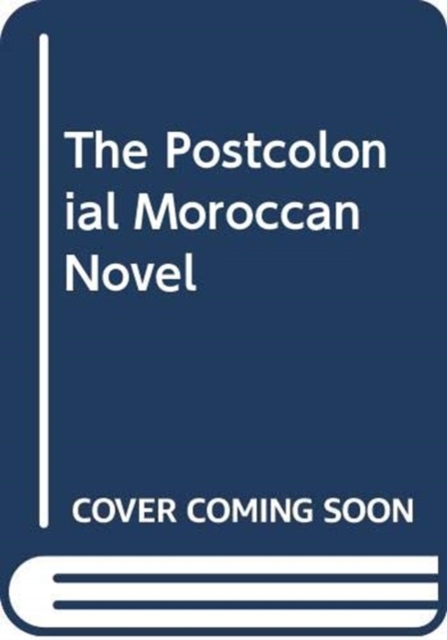 Postcolonial Moroccan Novel in Arabic and French