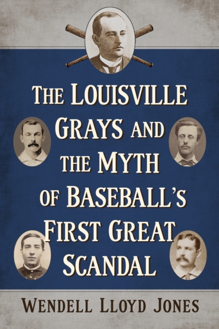 Louisville Grays and the Myth of Baseball's First Great Scandal