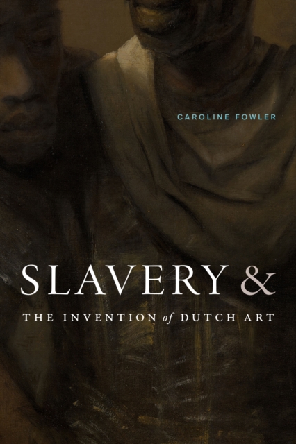 Slavery and the Invention of Dutch Art