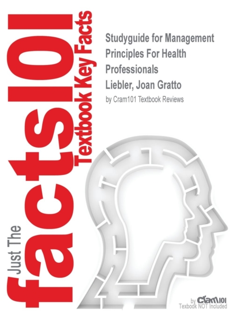 Studyguide for Management Principles For Health Professionals by Liebler, Joan Gratto, ISBN 9781449614683