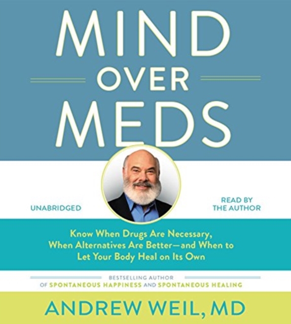 Mind over Meds : Know When Drugs Are Necessary, When Alternatives Are Better--nd When to Let Your Body Heal on Its Own