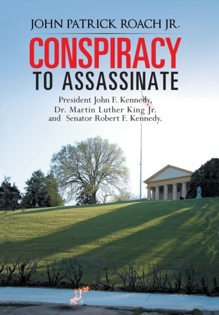 CONSPIRACY to Assassinate President John F. Kennedy, Dr. Martin Luther King Jr. and Senator Robert F. Kennedy.