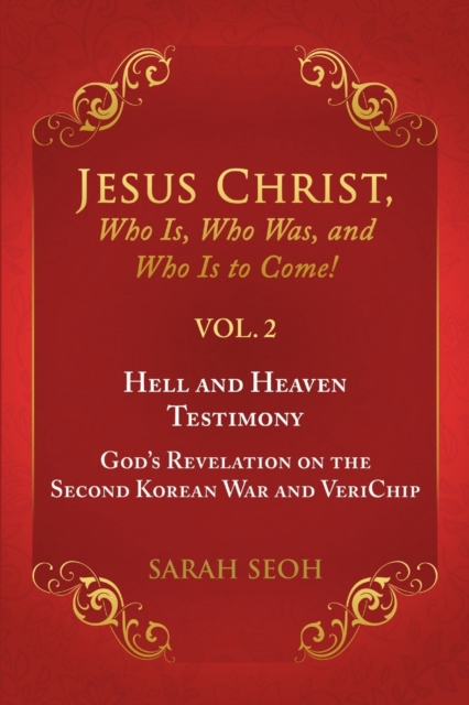 Jesus Christ, Who Is, Who Was, and Who Is to Come! - VOL. 2 Hell and Heaven Testimony, God's Revelation on the Second Korean War and VeriChip